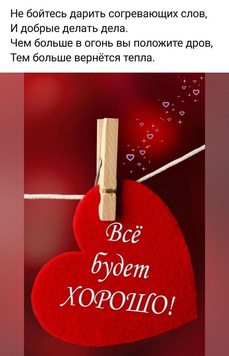 Не бойтесь дарить согревающих слов, И добрые делать дела. Чем больше в огонь вы положите дров, Тем больше вернётся тепла. Всё будет ХОРОШО!