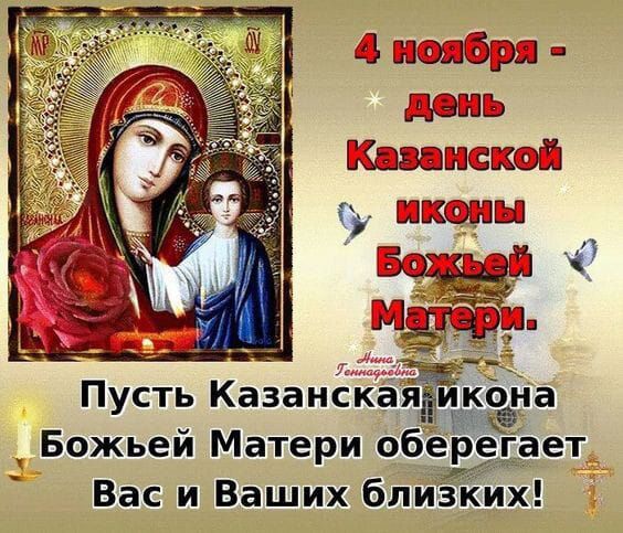 4 ноября - день Казанской иконы Божьей Матери. Пусть Казанская икона Божьей Матери оберегает Вас и Ваших близких!