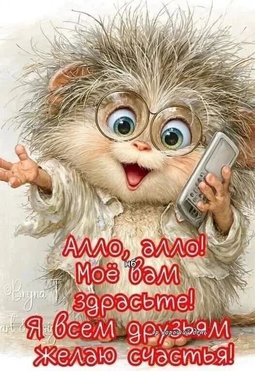Алло, алло! Моё вам здравствуйте! Я всем добра желаю счастья!