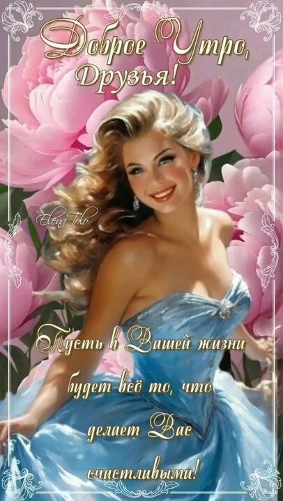 Доброе Утро, Друзья! Пусть в Вашей жизни будет всё то, что делает Вас счастливыми!