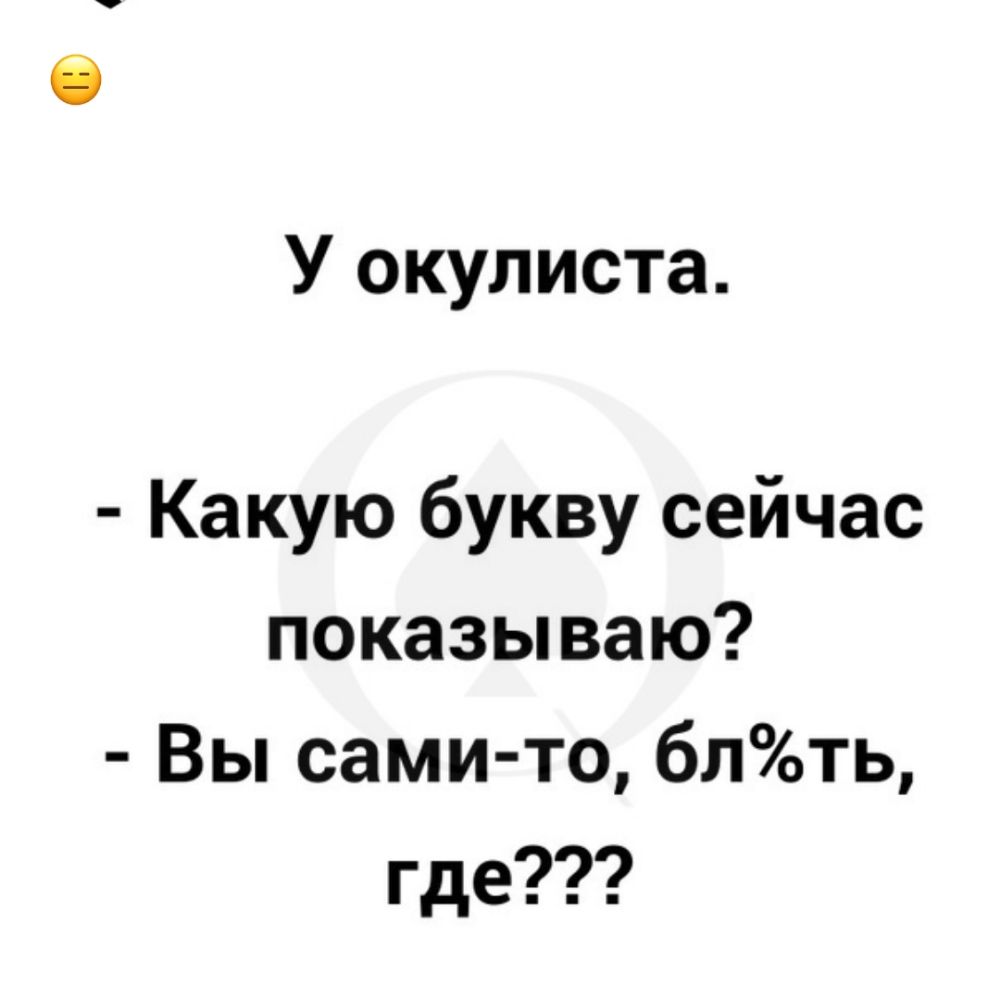 У окулиста Какую букву сейчас показываю Вы сами то блть где
