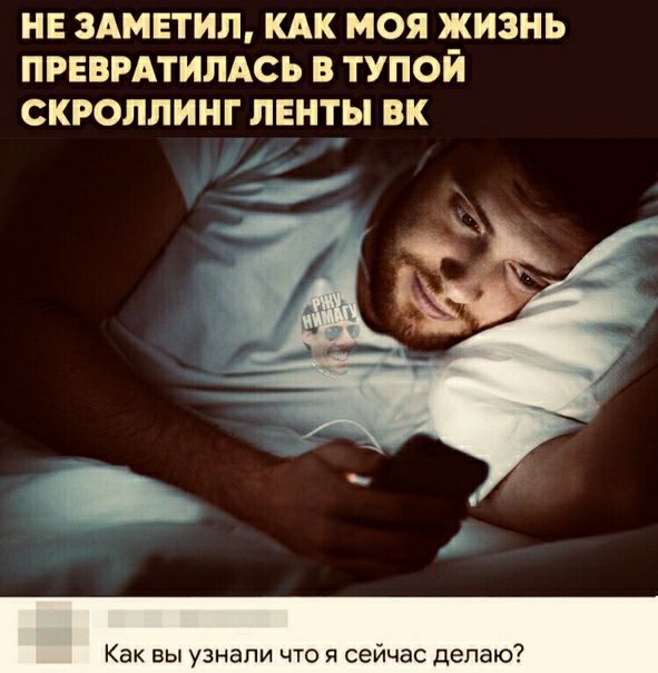 НЕ ЗАМЕТИЛ КАК МОЯ ЖИЗНЬ ПРЕВРАТИЛАСЬ В ТУПОЙ СКРОЛЛИНГ ЛЕНТЫ ВК Как вы узнали что я сейчас делаю