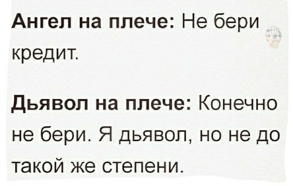 Ангел на плече Не бери кредит дьявол на плече Конечно не бери Я дьявол но не до такой же степени
