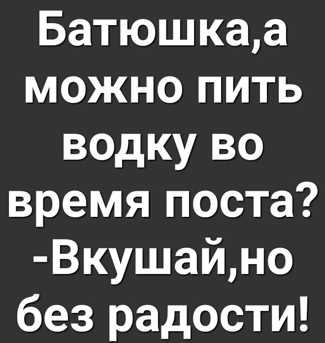 Батюшкаа можно пить водку во время поста Вкушайно без радости