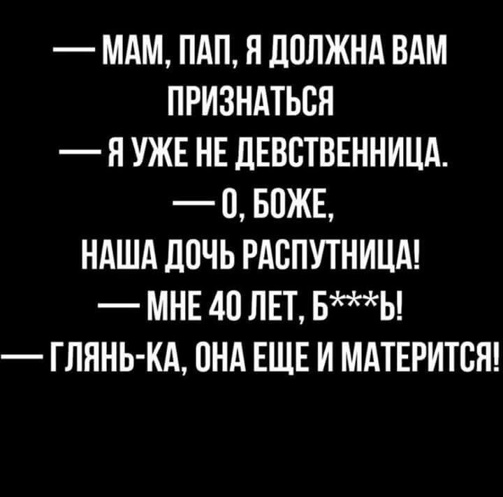 МАМ ПАП Я ДОЛЖНА ВАМ ПРИЗНАТЬСЯ Я УЖЕ НЕ ЛЕВВТВЕННИЦА 0 БПЖБ НАША ДОЧЬ РАСПУТНИЦА МНЕ 40 ЛЕТ БЬ ГЛЯНЬ КА ОНА ЕЩЕ И МАТЕРИТСЯ