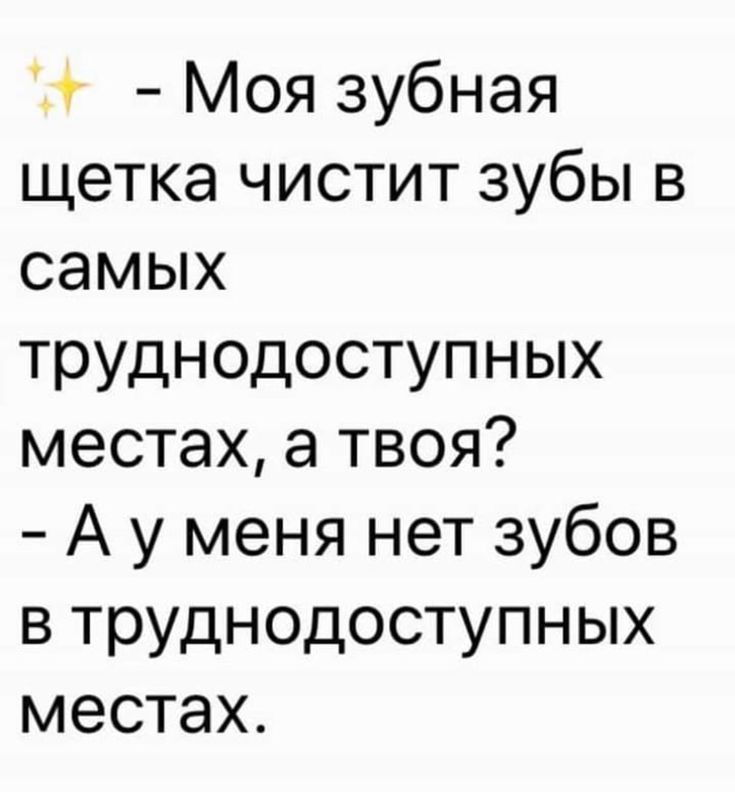 ж Моя зубная щетка чистит зубы в самых труднодоступных местах а твоя А у меня нет зубов в труднодоступных местах