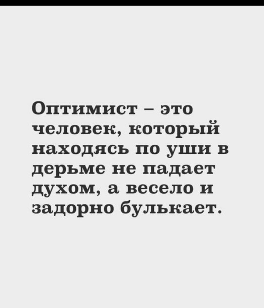 Оптимист это человек который находясь по уши в дерьме не падает духом а весело и задорно булькает