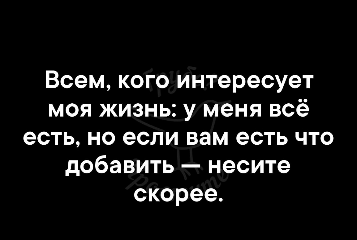 Всем кого интересует моя жизнь у меня всё есть но если вам есть что добавить несите скорее