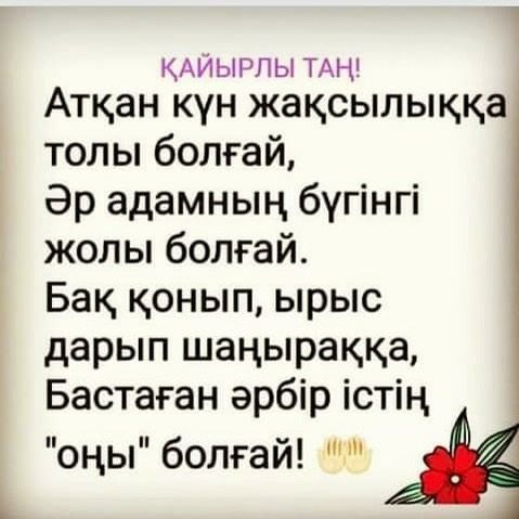 КАИЫРЛЫ ТАН Аткан кун жаксылыкка Толы болгай Эр адамНЫН бугінгі жопы болгай_ Бак ОНЫП ЫРЫС дарып шаныракка Бастаган арбір істін _ поЦЬп болтай Ж