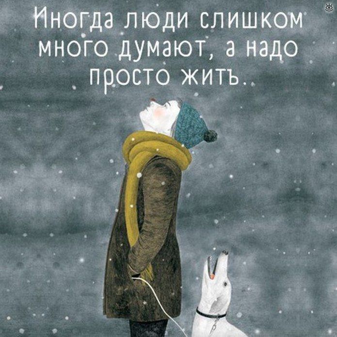 Иногда люди слишком много думают а надо _ просто жить