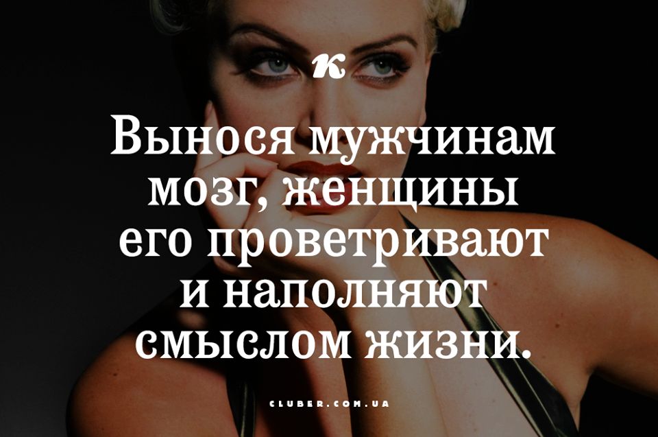 к Выно ся мужчинам мозг женщины его проветривают И наполняют смыслом жизни