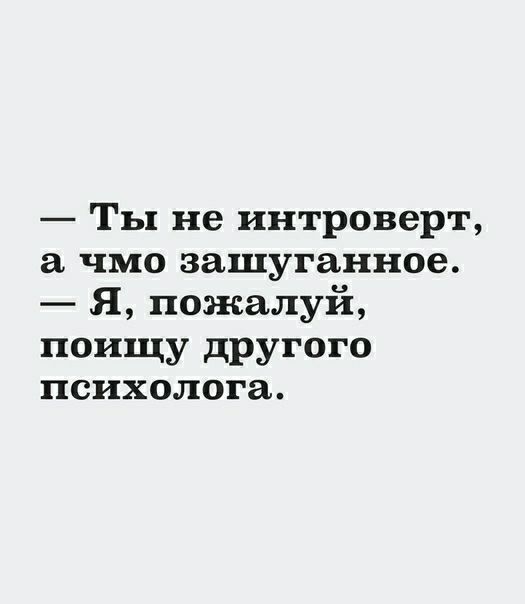 Ты не интроверт а чмо зашуганное Я пожалуй поищу другого психолога