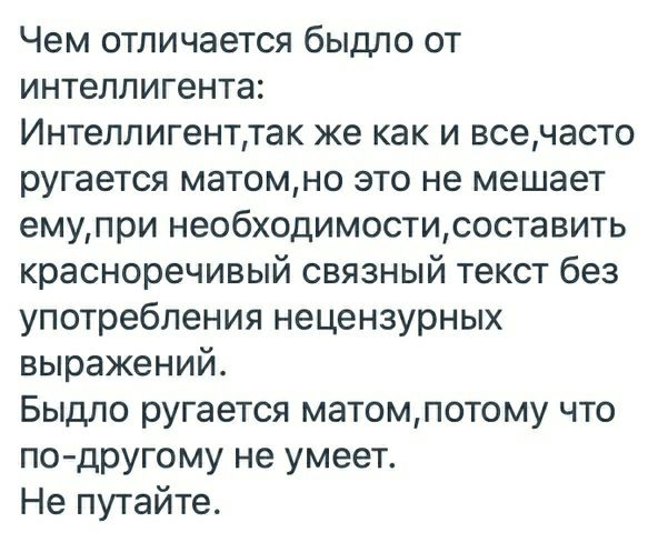 Чем отличается быдло от интеллигента Интеллигенттак же как и всечасто ругается матомно это не мешает емупри необходимостисоставить красноречивый связный текст без употребления нецензурных выражений Быдло ругается матомпотому что по другому не умеет Не путайте