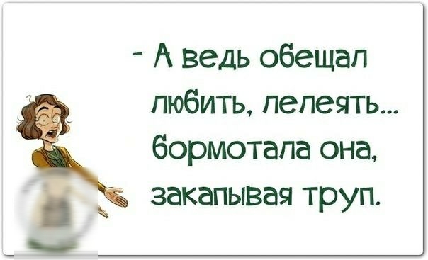 А ведь обещал любить лелеять бормотала она закапывая труп