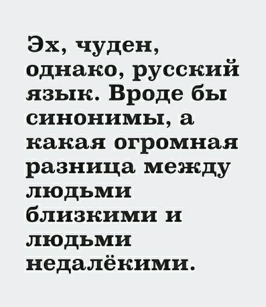 Эх чуден однако русский язык Вроде бы синонимы а какая огромная разница между людьми близкими и людьми недалёкими