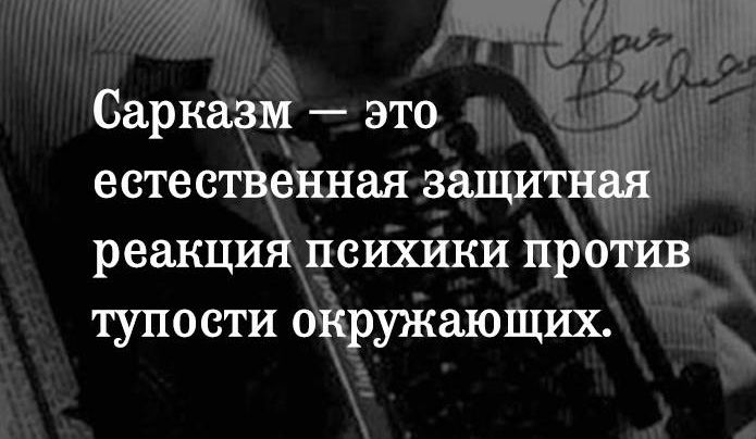 Сарказм это естественная защитная реакция психики против тупости окружающих