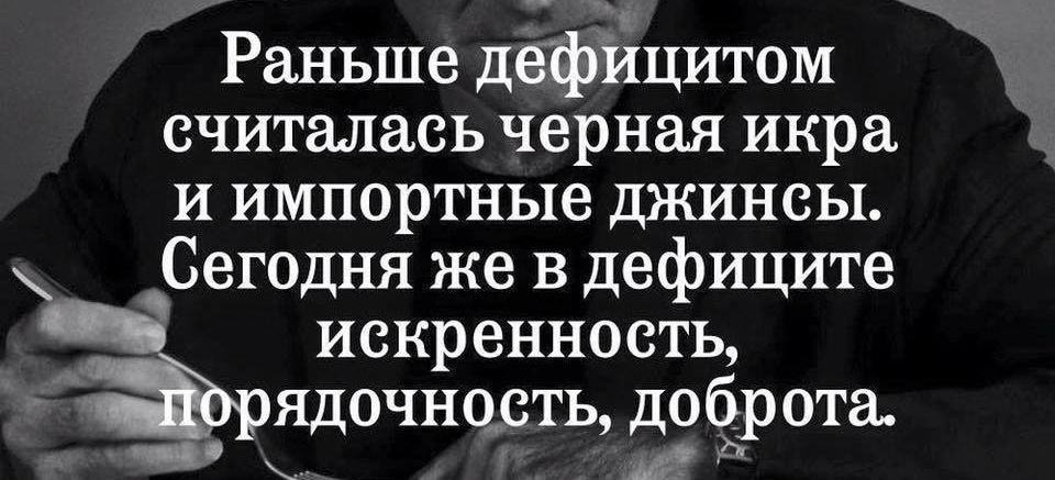 Раньше дефицитом считалась черная икра и импортные джинсы Сегодня же в дефиците __ искренность агрядочнесты доброта м цца