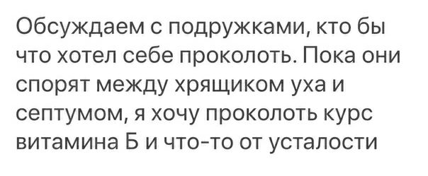 Обсуждаем с подружками кто бы что хотел себе проколоть Пока они спорят между хрящиком уха и септумом я хочу проколоть курс витамина Б и что то от усталости