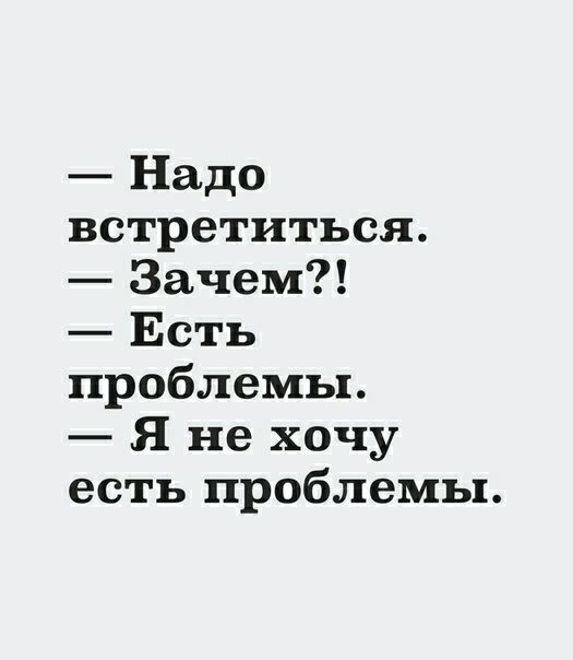 Надо встретиться Зачем Есть проблемы Я не хочу есть проблемы