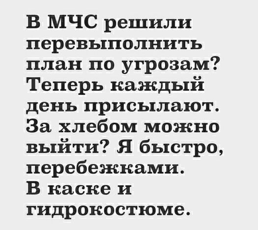 В МЧС решили перевыполнить план по угрозам Теперь каждый день присылают За хлебом можно выйти Я быстро перебежками В каске и гидрокостюме