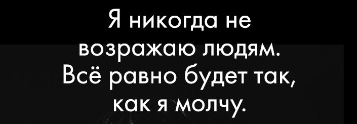 Я никогда не возрожаю людям Всё равно будет так как я молчу