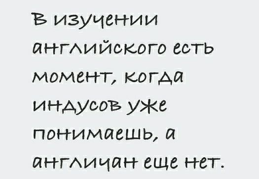 В изучении шНАийского есть момент когда индусов уже понимаешь а ангмыши еще нет