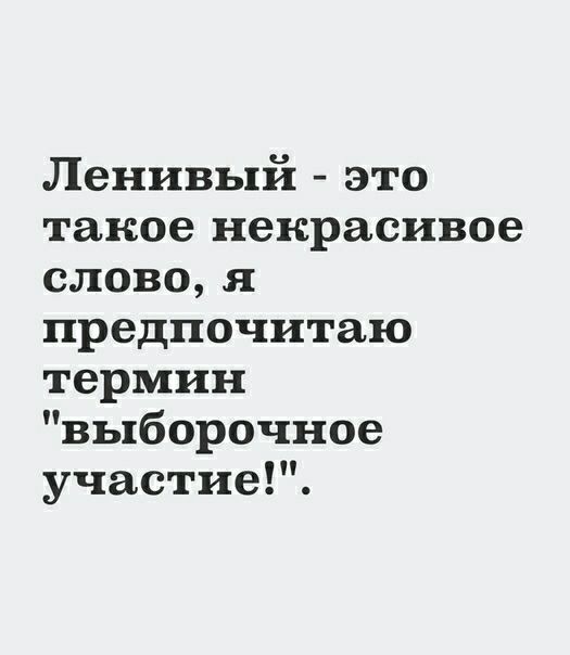 Ленивый это такое некрасивое слово я предпочитаю термин выборочное участие