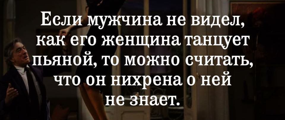 Еслра мужчина не видел как его женщина танцует ПЬЯНОЙ ТО можно считать ЧТО ОН нихрена О ней не знает