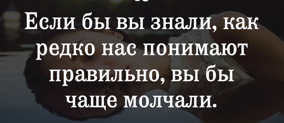Если бы вы знали как редко нас понимают правильно вы бы чаще молчали