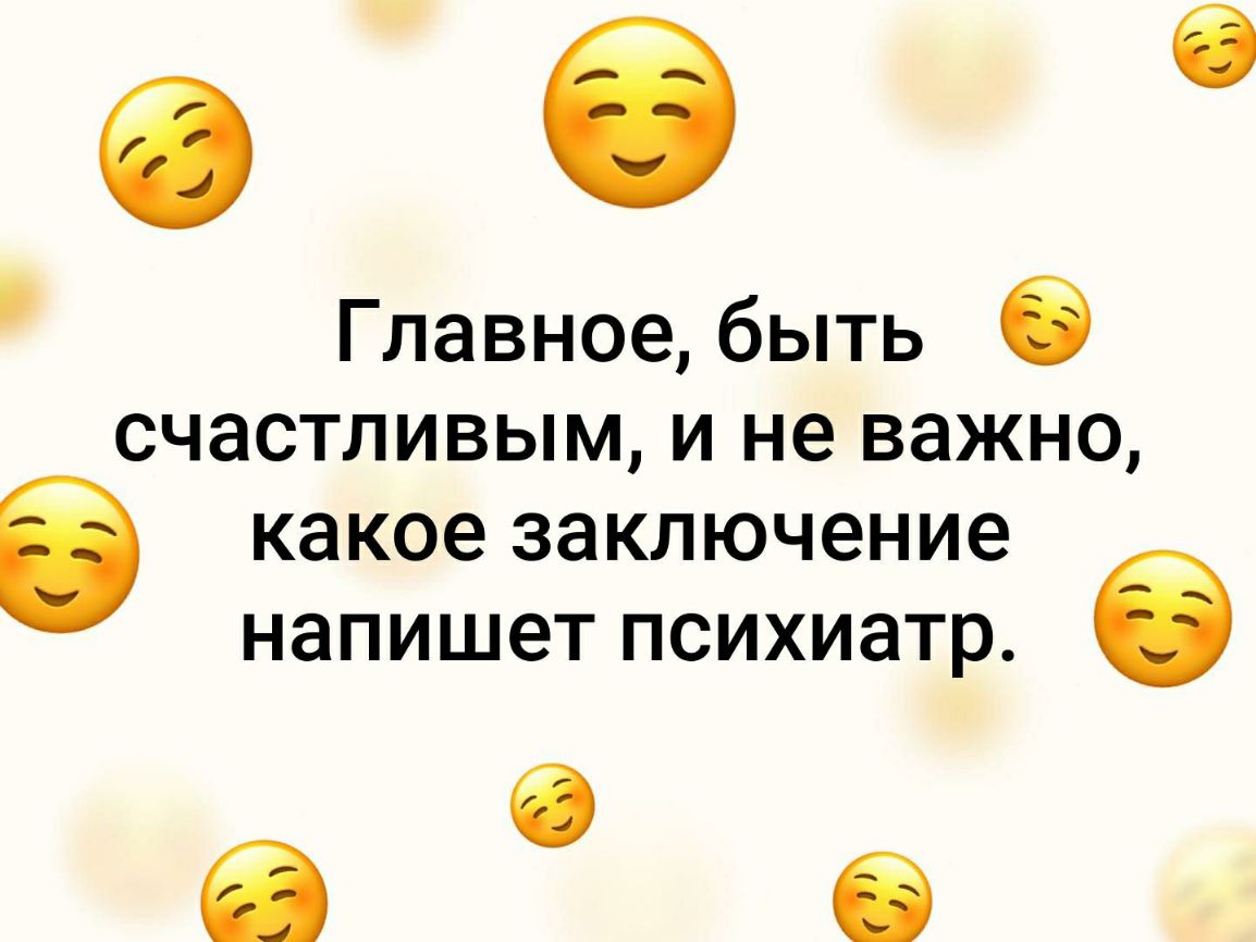 о 5 Главное быть счастливым и не важно 6 какое заключение напишет психиатр 6 С О 6