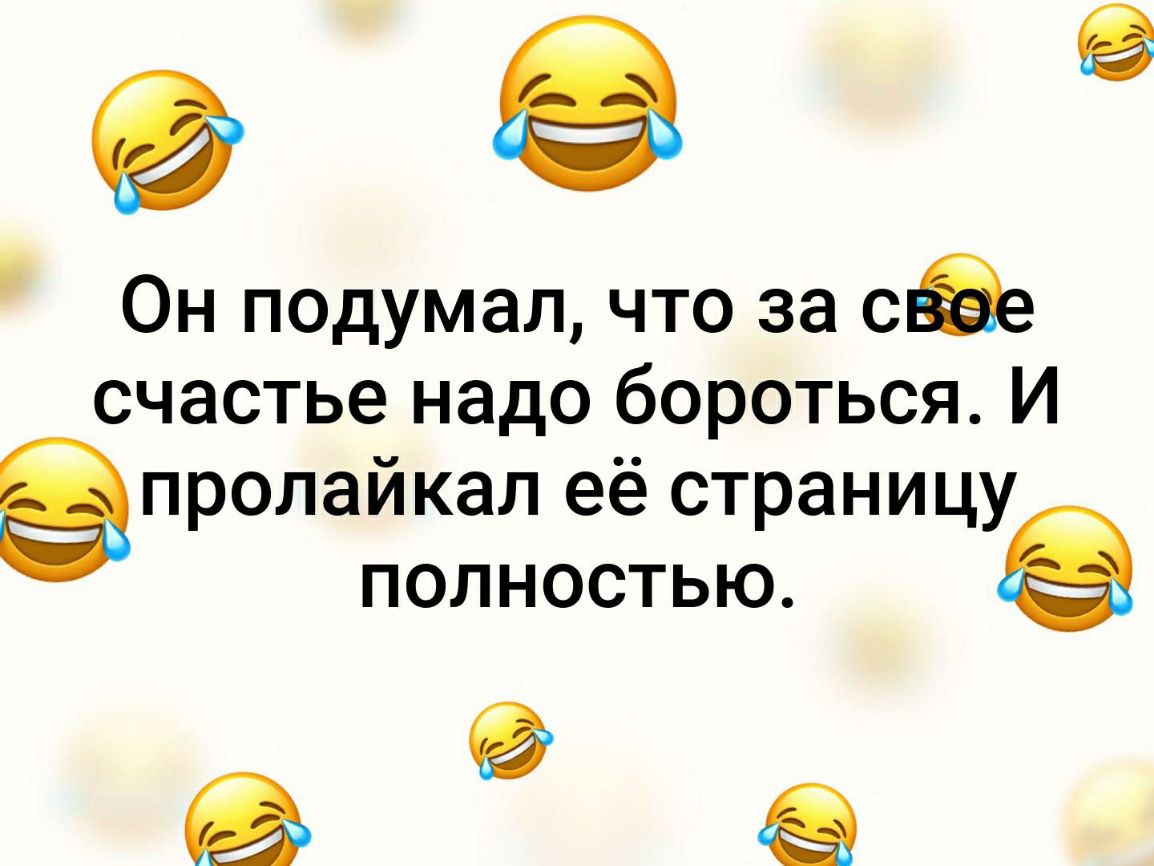 9 Он подумал что за СЁе счастье надо бороться И Эпролайкал её страницу полностью