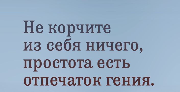 Не корчите из себя ничего простота есть отпечаток гения
