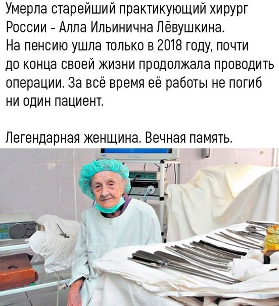 Умерла старейший практикующий хирург России Алла Ильинична Лёвушкина На пенсию ушпа только в 2018 году почти до конца своей жизни продолжала проводить операции За всё время её работы не погиб ни один пациент ЛЕГЭНДЭРНЭЯ ЖЕНЩИНЭ Вечная ПЗМЯТЬ