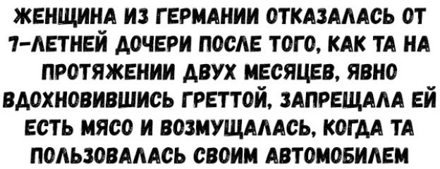ЖЕНЩИНА ИЗ ГЕРМАНИИ ОТКАЗАААСЪ ОТ Т АЕТНЕИ ДОЧЕРИ ПОСАЕ ТОГО КАК ТА НА ПРОТЯЖЕНИИ АВУХ МЕСЯЦЕВ ЯВНО ВАОХНОВИВШИСЬ Г РЕТТОЙ ЗАПРЕЩААА Ей ЕСТЬ МЯСО И ВОЗМУЩАААСЬ КОГАА ТА ПОЛЬЗОВАААСЬ СВОИМ АВТОМОБИАЕМ