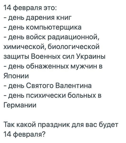 14 февраля это день дарения книг день компьютерщика день войск радиационной химической биологической защиты Военных сил Украины день обнаженных мужчин в Японии день Святого Валентина день психически больных в Германии Так какой праздник для вас будет 14 февраля