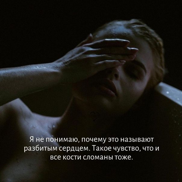 _ имаю почему это называют разбиіьі сердцем Такое чувство что и все кости сломаны тоже