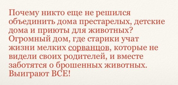 Почему никто еще не решился объединить дома престарелых детские дома И приюты для животных Огромный дом где старики учат жизни мелких сорванцов которые не видели своих родителей и вместе заботятся о брошенных животных Выиграют ВСЕ