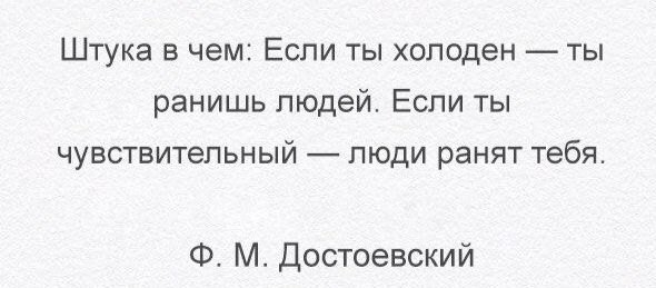 Штука в чем Если ты холоден ты ранишь людей Если ты чувствительный люди ранят тебя Ф М Достоевский