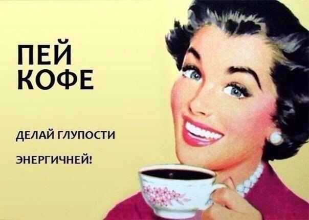 пвй кофв ДЕЛАЙ глупости энергичн ЕЙ