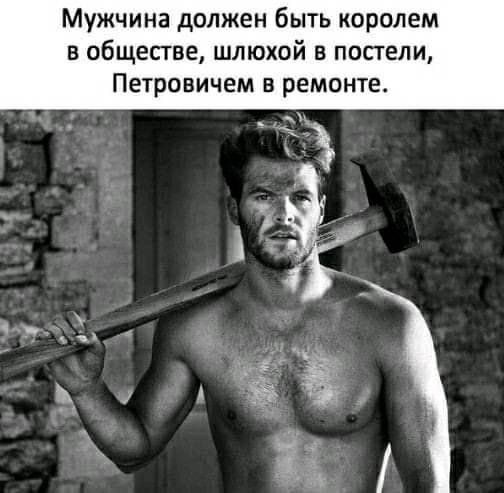 Мужчина должен быть королем в обществе шлюхой в постели Петровичем в ремонте