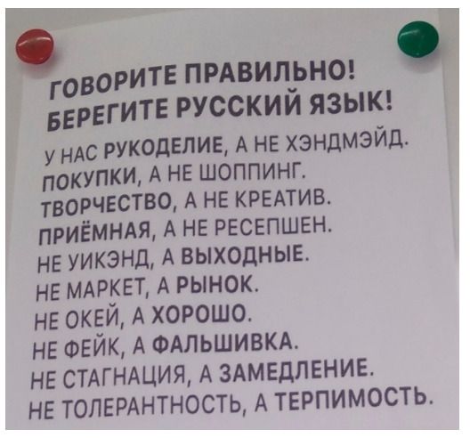 ОРИТЕПРАВИЛЬНО гов _ БЕРЕГИТЕ русскии языК н с рукоделие А не хэндмэйд А докипки А не шоппинг творчестве А не крытив ПРИЁМНАЯ А НЕ ресепшен не уикэнд А выходныв не МАРКЕТ А рынок НЕ окей А хорошо на ФЕЙК А ФАЛЬШИВКА не СТАГНАЦИЯ А здмедлвние нв ТОПЕРАНТНОСТЬ А терпимость