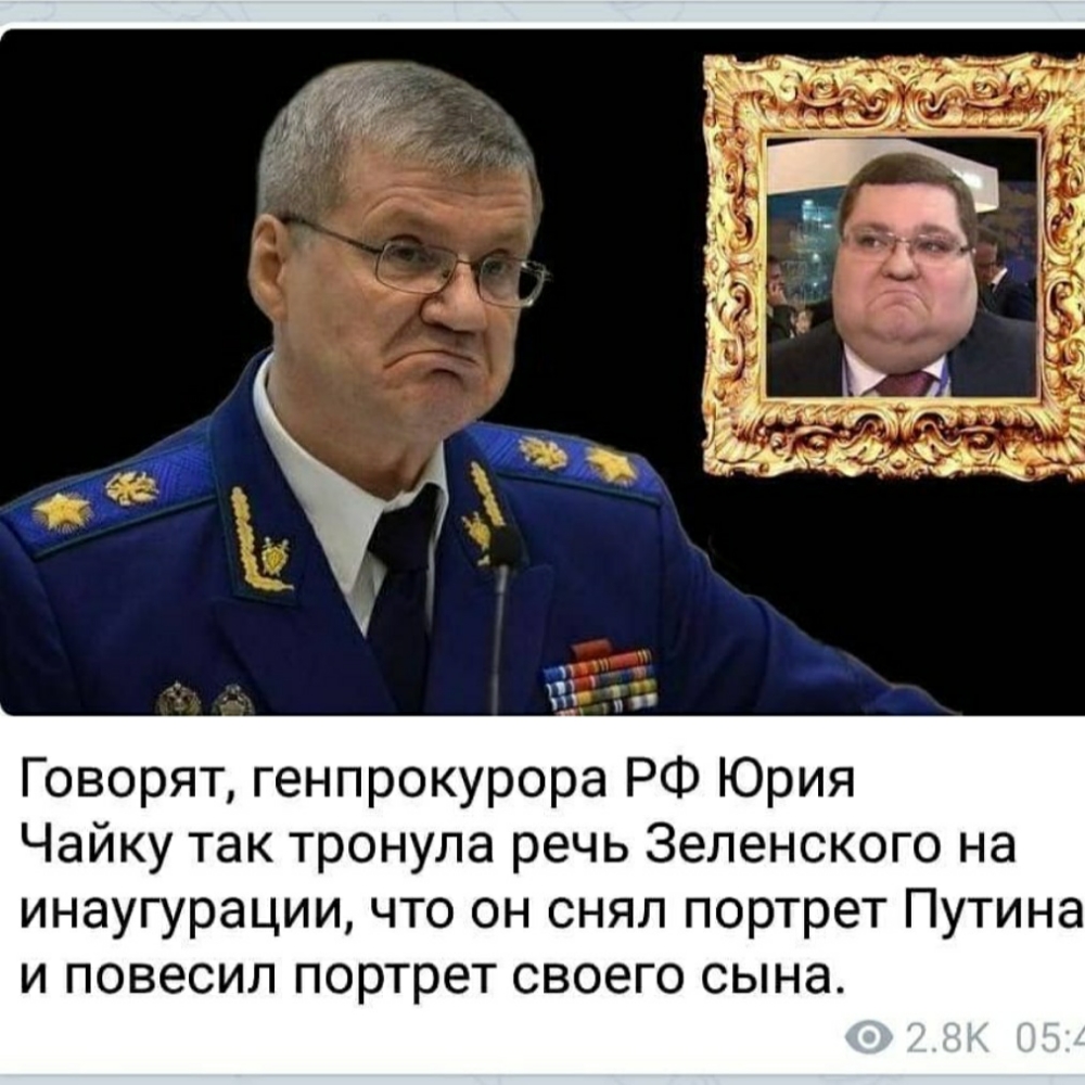 Говорят генпрокурора РФ Юрия Чайку так тронула речь Зеленского на инаугурации что он снял портрет Путина и повесил портрет своего сына