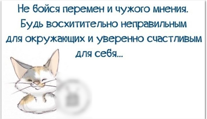 Не бойся перемен и чужого мнения Будь восхитительно неправильным для окружающих и уверенно счастливым для себя