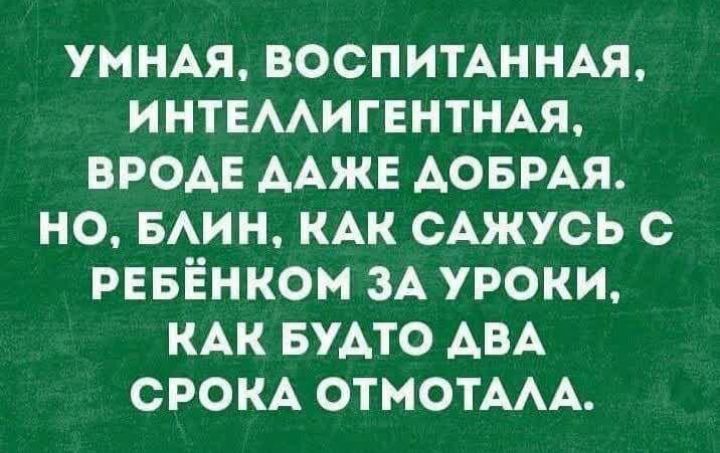 умнм воспитАННАя ИНТЕААИГЕНТНАЯ вродв ААЖЕ АОБРАЯ но БАИН КАК сАжусь с рвві інком ЗА уроки КАК БУАТО АВА СРОКА ОТМОТААА
