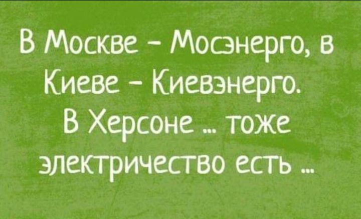 В Москве Моонерю в Киеве Киевэнерго В Херсоне тоже электричество естъ _