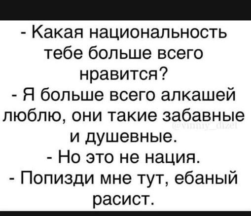 Какая национальность тебе больше всего нравится Я больше всего алкашей люблю они такие забавные и душевные Но это не нация Попизди мне тут ебаный расист