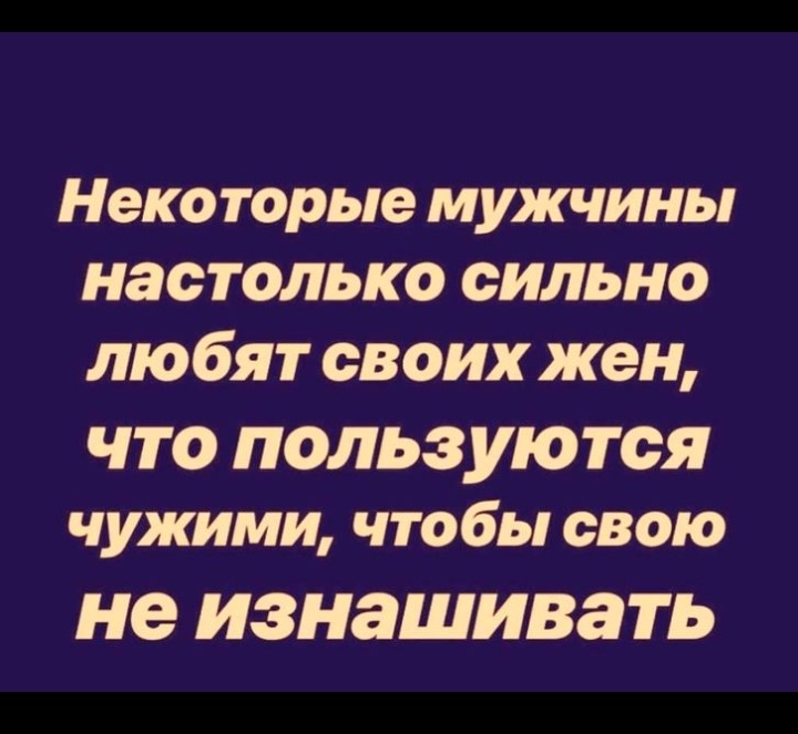Неко торые муж чины настолько сильно любят своих жен что пользуются чужими чтобы свою не ИЗНЗШИВЗТЬ
