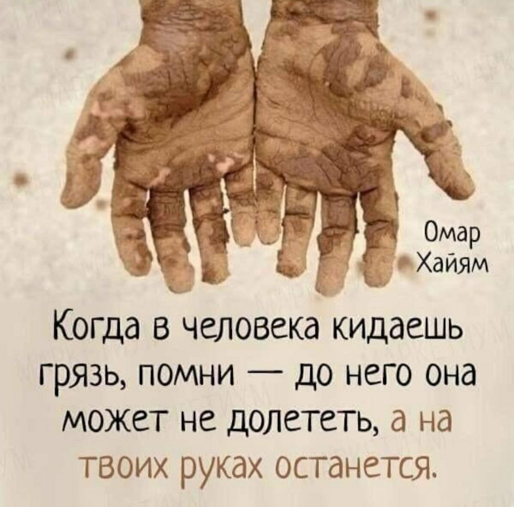 Когда в человека кидаешь грязь помни до него она может не долететь а на ТВОИХ руках останется