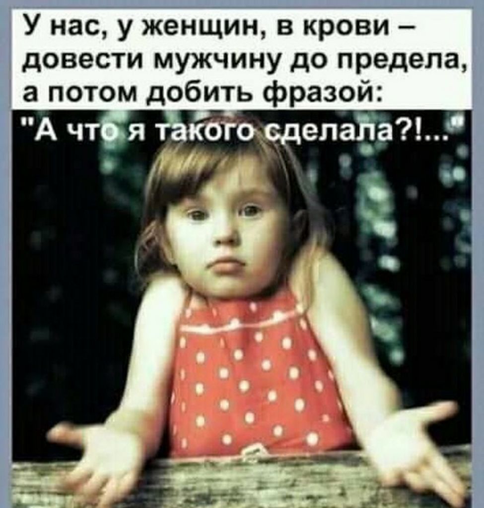 У нас у женщин в крови довести мужчину до предела а потом добить фразой