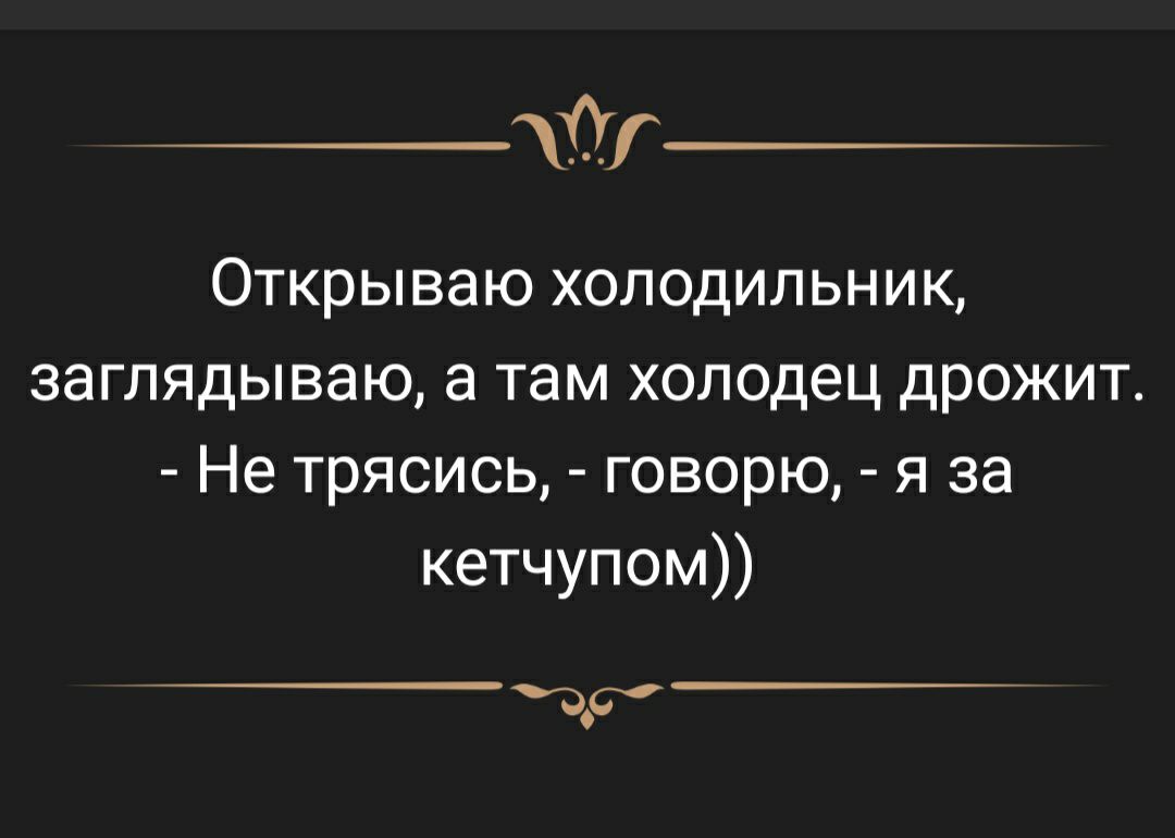 Йг Открываю холодильник заглядываю а там холодец дрожит Не трясись говорю я за кетчупом